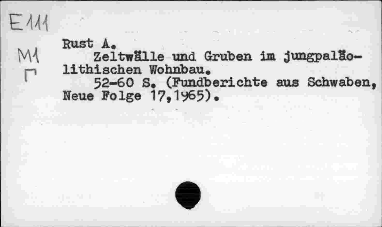 ﻿Rust A.
MA Zeltwalle und Gruben im jungpalSo-p lithischen Wohnbau.
52-60 S. (Fundberichte aus Schwaben
Neue Folge 17»1У65)»